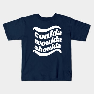 Coulda Woulda Shoulda Kids T-Shirt